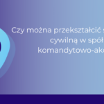 Przekształcenie spółki jawnej w komandytowo-akcyjną