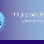 ulgi podatkowe w branży medtech_Ewa Flor
