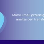 Mikro i mali przedsiębiorcy bez analizy cen transferowych_Ewa Flor