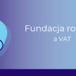 Fundacja rodzinna a VAT_Ewa Flor