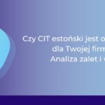 CIT estoński wady i zalety rozwiązania_Ewa Flor