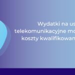 Wydatki na usługi telekomunikacyjne mogą stanowić koszty kwalifikowane w IP Box_Ewa Flor